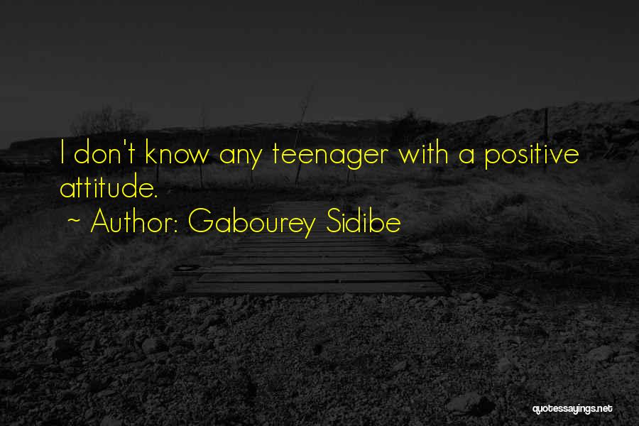 Gabourey Sidibe Quotes: I Don't Know Any Teenager With A Positive Attitude.