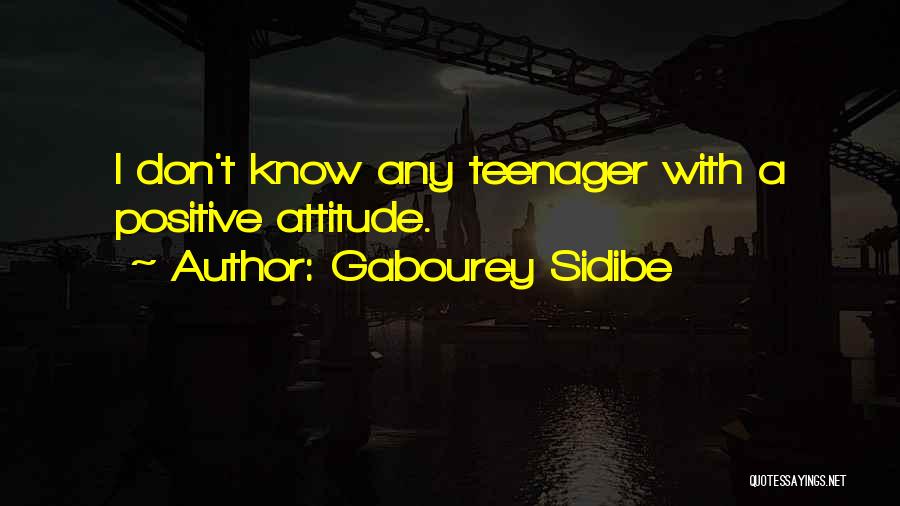 Gabourey Sidibe Quotes: I Don't Know Any Teenager With A Positive Attitude.