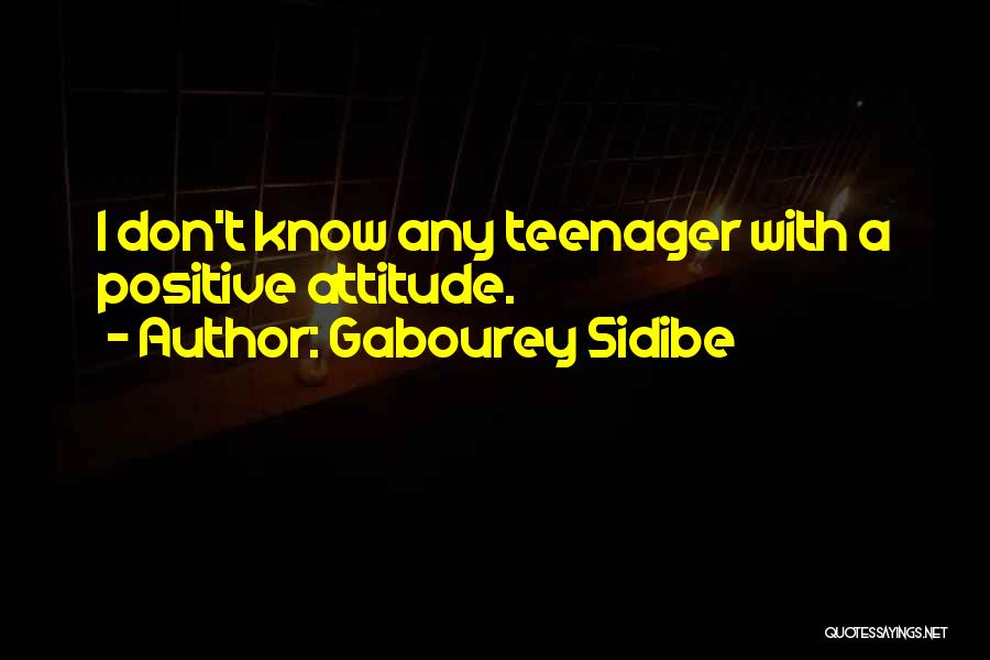 Gabourey Sidibe Quotes: I Don't Know Any Teenager With A Positive Attitude.