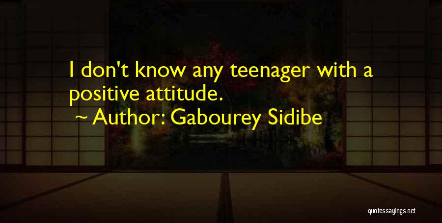 Gabourey Sidibe Quotes: I Don't Know Any Teenager With A Positive Attitude.