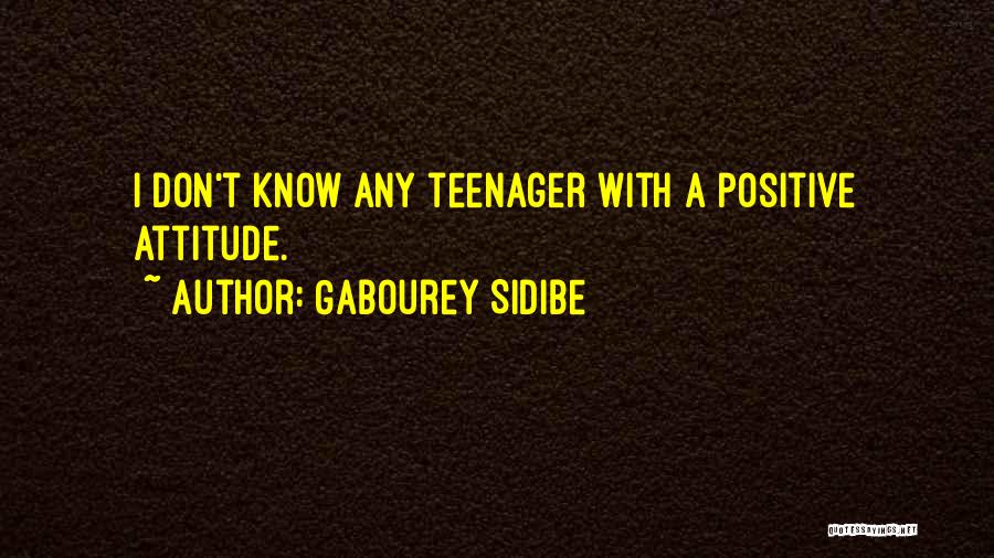 Gabourey Sidibe Quotes: I Don't Know Any Teenager With A Positive Attitude.