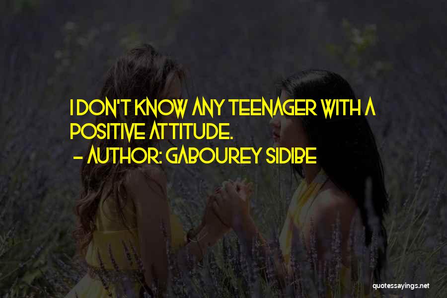 Gabourey Sidibe Quotes: I Don't Know Any Teenager With A Positive Attitude.