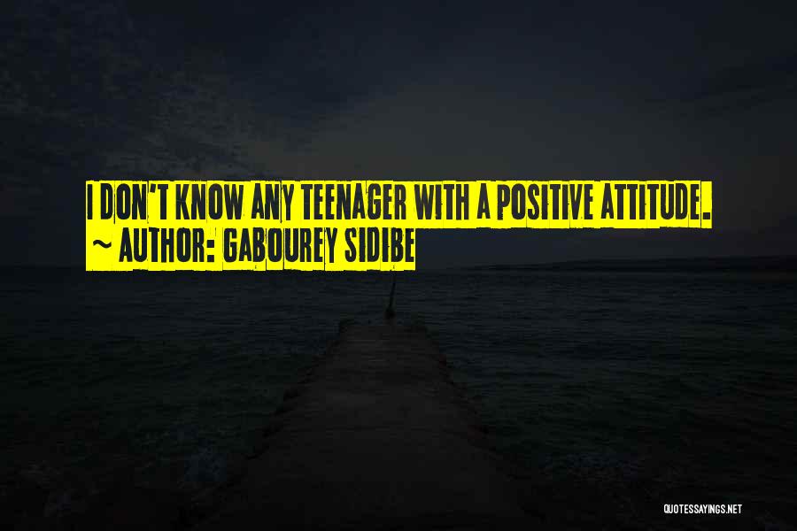 Gabourey Sidibe Quotes: I Don't Know Any Teenager With A Positive Attitude.