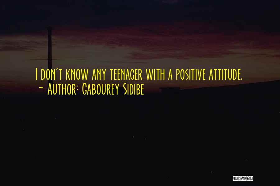 Gabourey Sidibe Quotes: I Don't Know Any Teenager With A Positive Attitude.