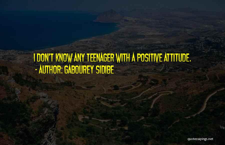 Gabourey Sidibe Quotes: I Don't Know Any Teenager With A Positive Attitude.