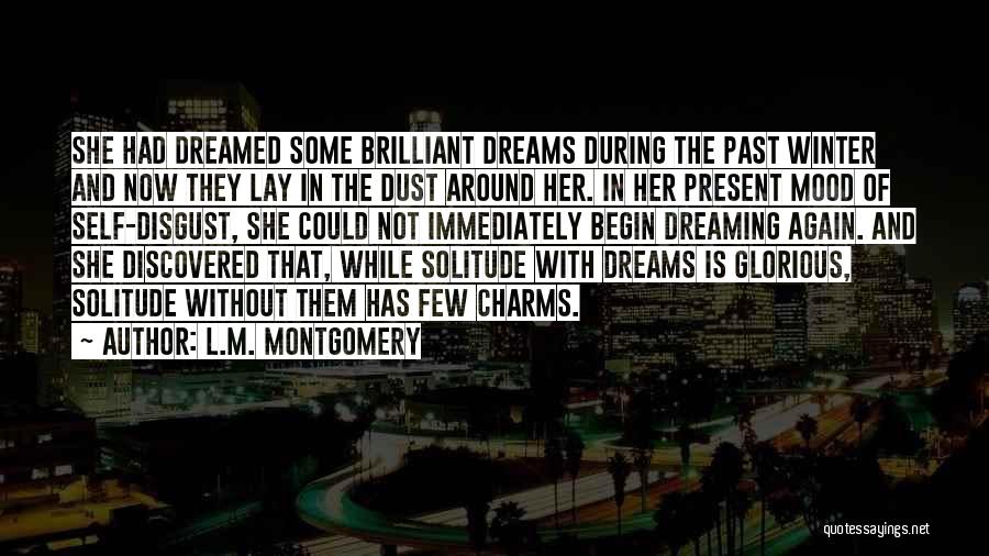 L.M. Montgomery Quotes: She Had Dreamed Some Brilliant Dreams During The Past Winter And Now They Lay In The Dust Around Her. In