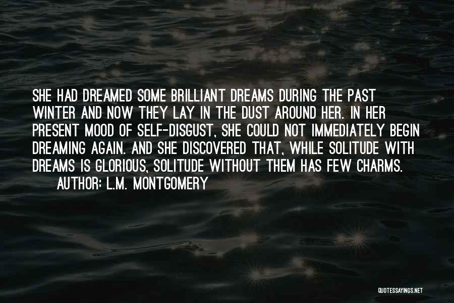 L.M. Montgomery Quotes: She Had Dreamed Some Brilliant Dreams During The Past Winter And Now They Lay In The Dust Around Her. In