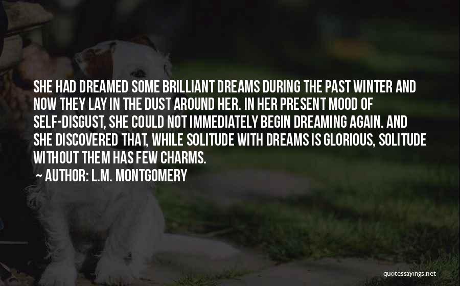 L.M. Montgomery Quotes: She Had Dreamed Some Brilliant Dreams During The Past Winter And Now They Lay In The Dust Around Her. In