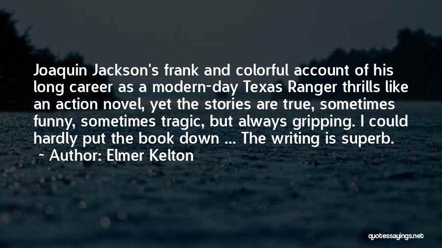 Elmer Kelton Quotes: Joaquin Jackson's Frank And Colorful Account Of His Long Career As A Modern-day Texas Ranger Thrills Like An Action Novel,