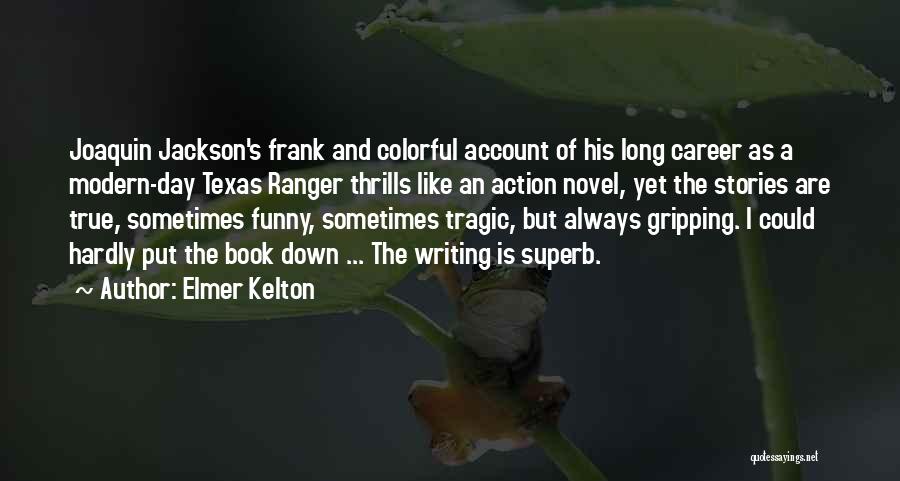 Elmer Kelton Quotes: Joaquin Jackson's Frank And Colorful Account Of His Long Career As A Modern-day Texas Ranger Thrills Like An Action Novel,