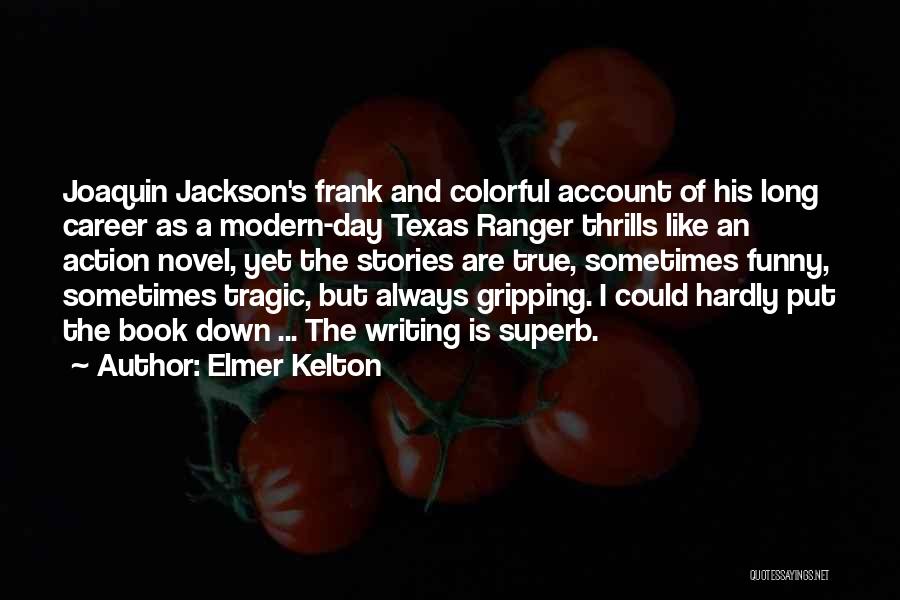 Elmer Kelton Quotes: Joaquin Jackson's Frank And Colorful Account Of His Long Career As A Modern-day Texas Ranger Thrills Like An Action Novel,