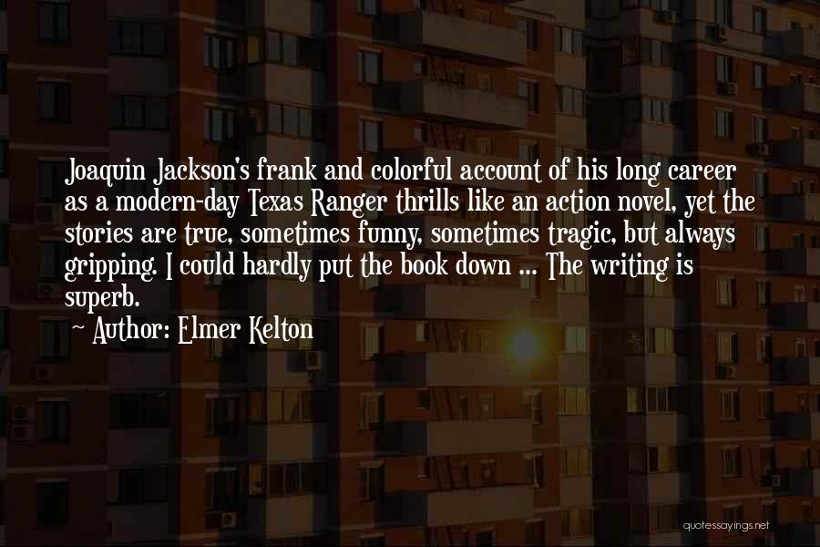 Elmer Kelton Quotes: Joaquin Jackson's Frank And Colorful Account Of His Long Career As A Modern-day Texas Ranger Thrills Like An Action Novel,