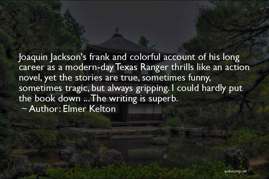 Elmer Kelton Quotes: Joaquin Jackson's Frank And Colorful Account Of His Long Career As A Modern-day Texas Ranger Thrills Like An Action Novel,