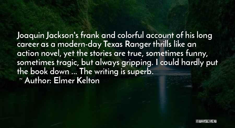 Elmer Kelton Quotes: Joaquin Jackson's Frank And Colorful Account Of His Long Career As A Modern-day Texas Ranger Thrills Like An Action Novel,