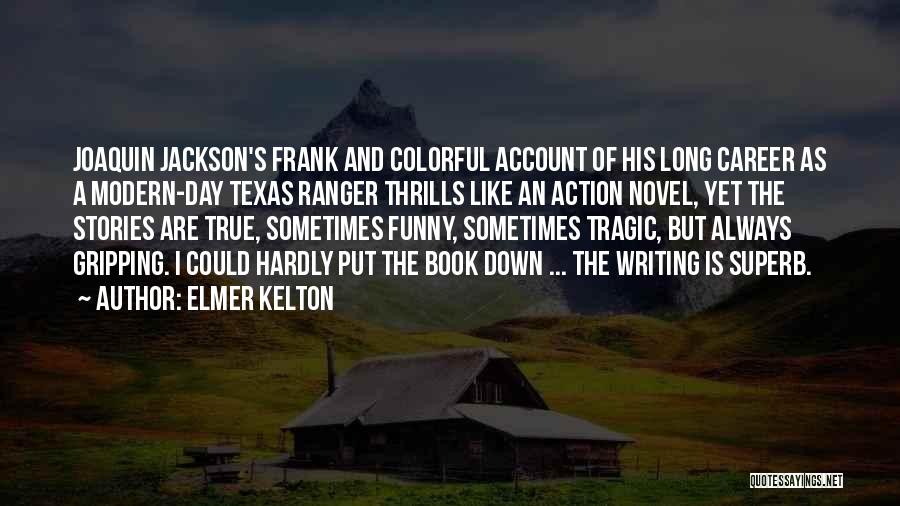 Elmer Kelton Quotes: Joaquin Jackson's Frank And Colorful Account Of His Long Career As A Modern-day Texas Ranger Thrills Like An Action Novel,