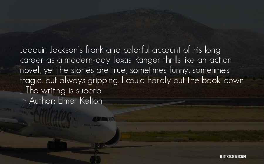 Elmer Kelton Quotes: Joaquin Jackson's Frank And Colorful Account Of His Long Career As A Modern-day Texas Ranger Thrills Like An Action Novel,