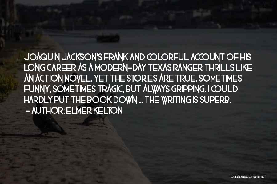 Elmer Kelton Quotes: Joaquin Jackson's Frank And Colorful Account Of His Long Career As A Modern-day Texas Ranger Thrills Like An Action Novel,