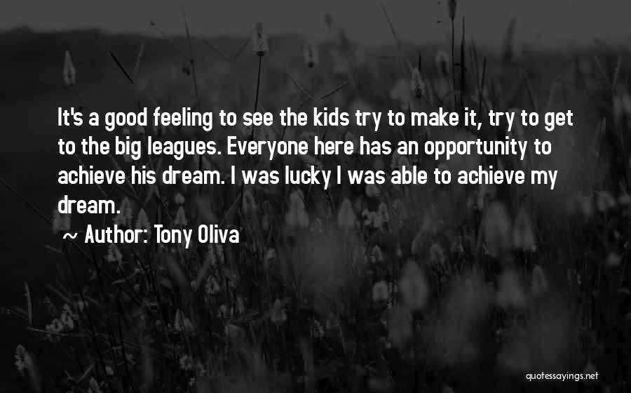 Tony Oliva Quotes: It's A Good Feeling To See The Kids Try To Make It, Try To Get To The Big Leagues. Everyone