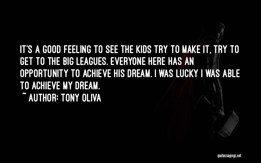 Tony Oliva Quotes: It's A Good Feeling To See The Kids Try To Make It, Try To Get To The Big Leagues. Everyone
