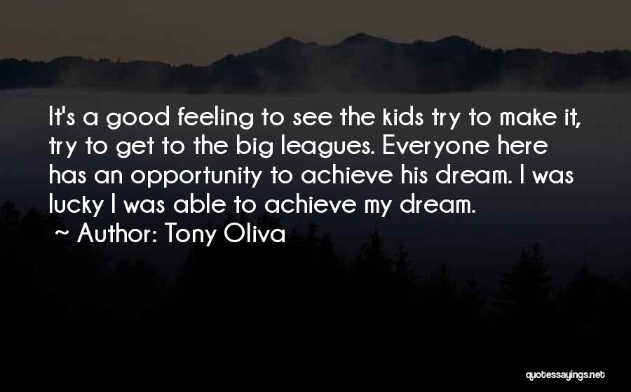 Tony Oliva Quotes: It's A Good Feeling To See The Kids Try To Make It, Try To Get To The Big Leagues. Everyone