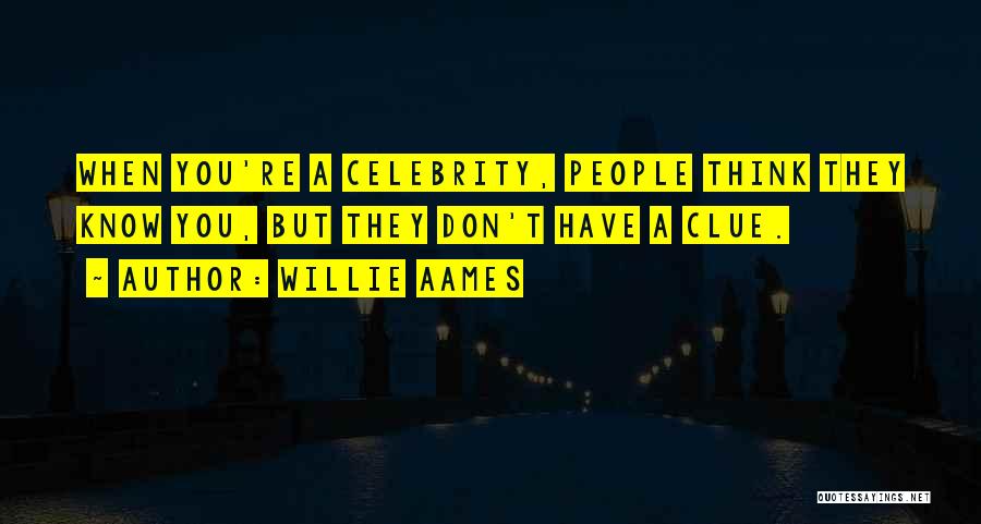 Willie Aames Quotes: When You're A Celebrity, People Think They Know You, But They Don't Have A Clue.