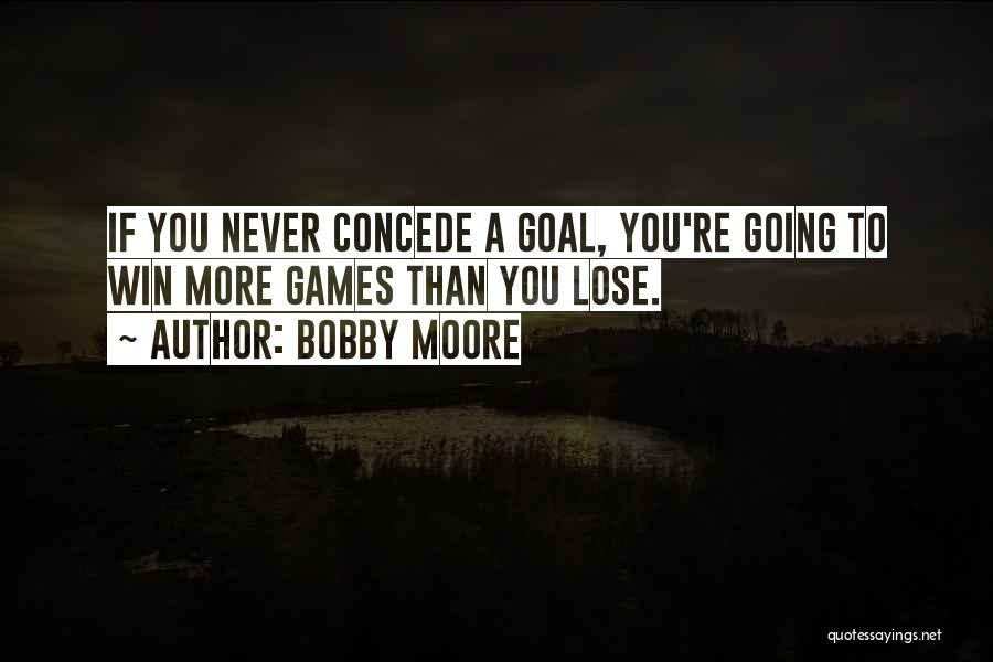 Bobby Moore Quotes: If You Never Concede A Goal, You're Going To Win More Games Than You Lose.
