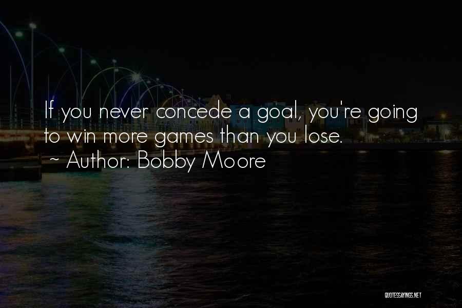 Bobby Moore Quotes: If You Never Concede A Goal, You're Going To Win More Games Than You Lose.