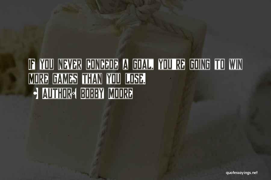 Bobby Moore Quotes: If You Never Concede A Goal, You're Going To Win More Games Than You Lose.