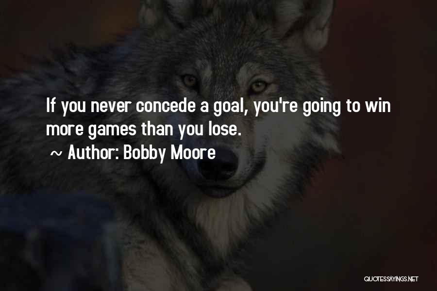 Bobby Moore Quotes: If You Never Concede A Goal, You're Going To Win More Games Than You Lose.