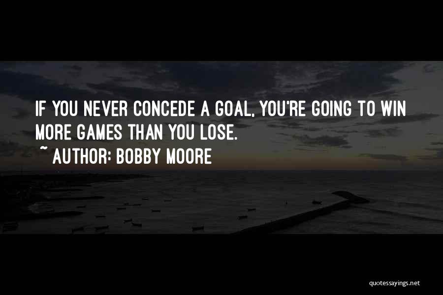 Bobby Moore Quotes: If You Never Concede A Goal, You're Going To Win More Games Than You Lose.