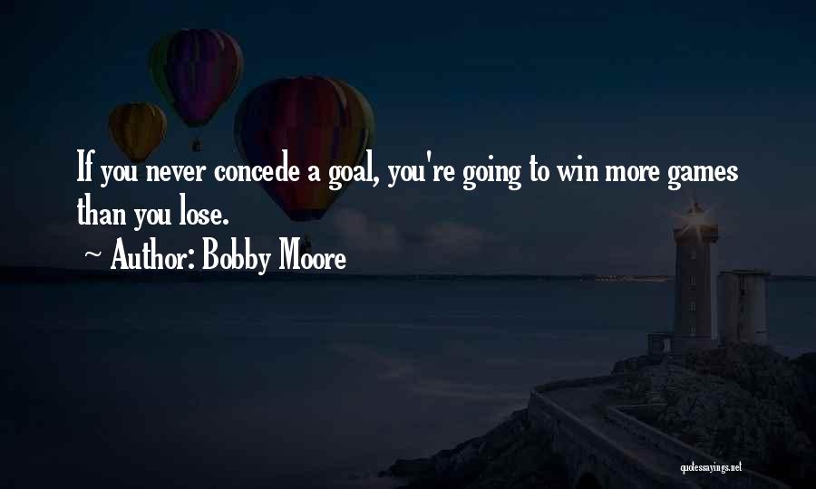 Bobby Moore Quotes: If You Never Concede A Goal, You're Going To Win More Games Than You Lose.