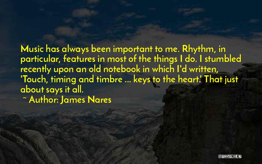James Nares Quotes: Music Has Always Been Important To Me. Rhythm, In Particular, Features In Most Of The Things I Do. I Stumbled