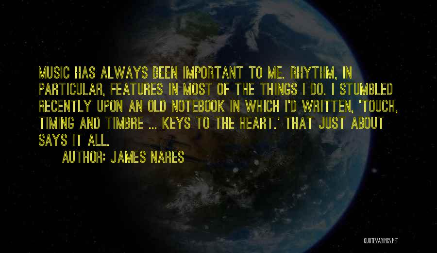 James Nares Quotes: Music Has Always Been Important To Me. Rhythm, In Particular, Features In Most Of The Things I Do. I Stumbled