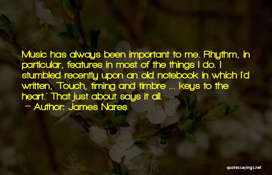 James Nares Quotes: Music Has Always Been Important To Me. Rhythm, In Particular, Features In Most Of The Things I Do. I Stumbled