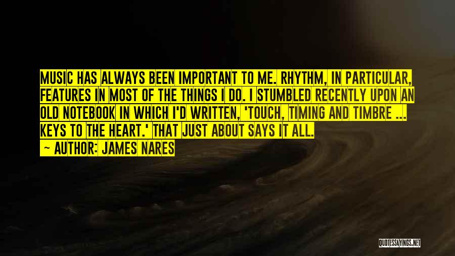 James Nares Quotes: Music Has Always Been Important To Me. Rhythm, In Particular, Features In Most Of The Things I Do. I Stumbled