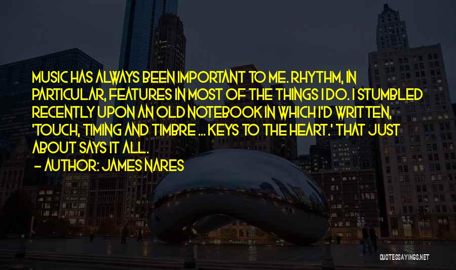 James Nares Quotes: Music Has Always Been Important To Me. Rhythm, In Particular, Features In Most Of The Things I Do. I Stumbled