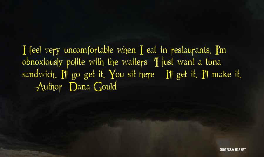 Dana Gould Quotes: I Feel Very Uncomfortable When I Eat In Restaurants. I'm Obnoxiously Polite With The Waiters: 'i Just Want A Tuna