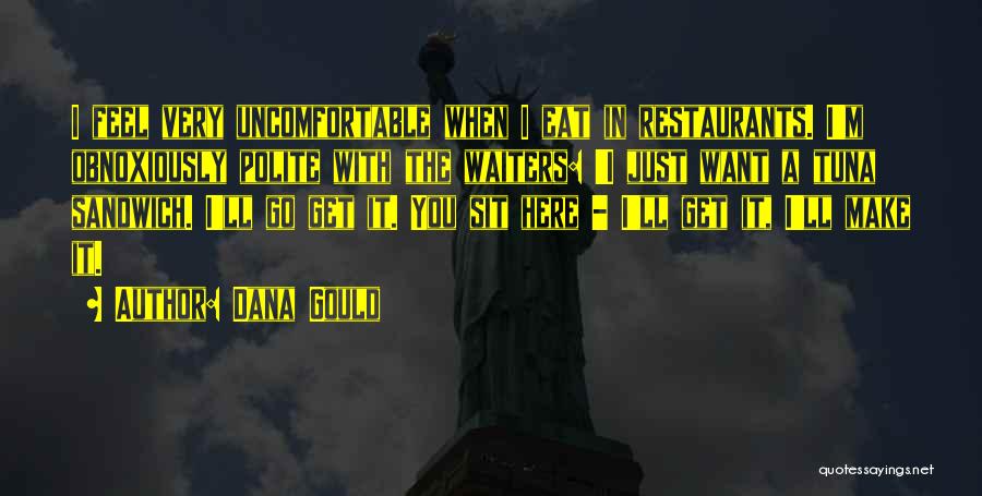 Dana Gould Quotes: I Feel Very Uncomfortable When I Eat In Restaurants. I'm Obnoxiously Polite With The Waiters: 'i Just Want A Tuna