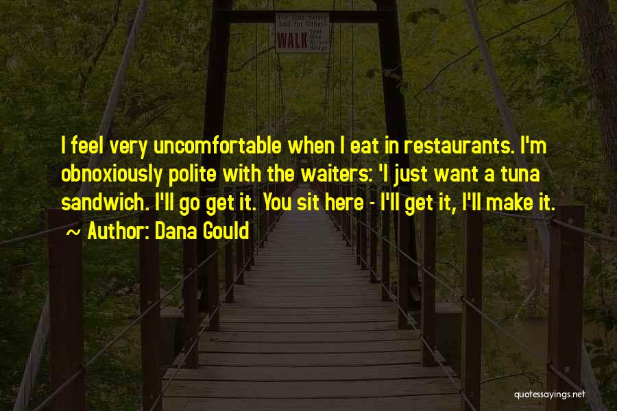 Dana Gould Quotes: I Feel Very Uncomfortable When I Eat In Restaurants. I'm Obnoxiously Polite With The Waiters: 'i Just Want A Tuna