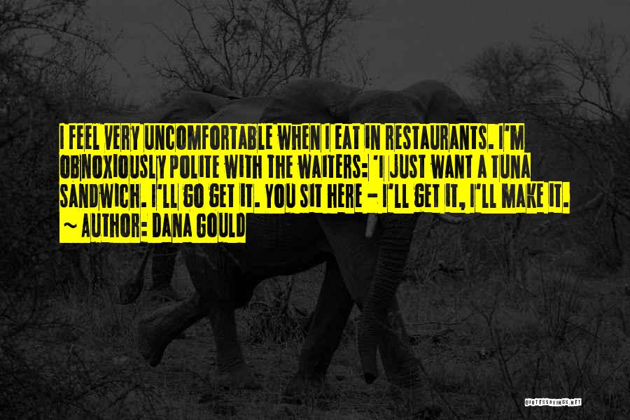 Dana Gould Quotes: I Feel Very Uncomfortable When I Eat In Restaurants. I'm Obnoxiously Polite With The Waiters: 'i Just Want A Tuna