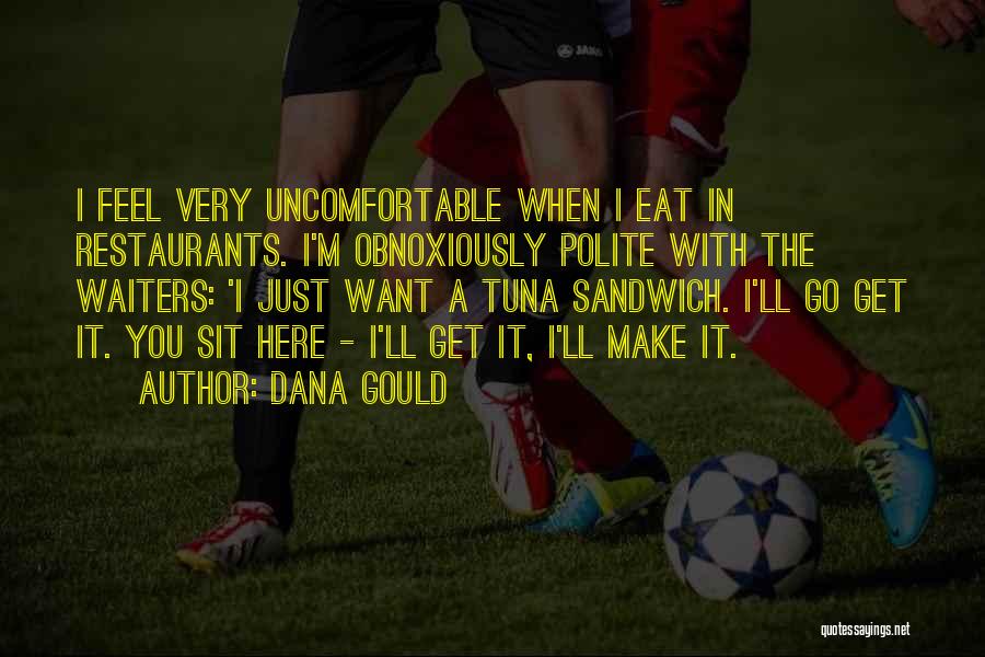 Dana Gould Quotes: I Feel Very Uncomfortable When I Eat In Restaurants. I'm Obnoxiously Polite With The Waiters: 'i Just Want A Tuna