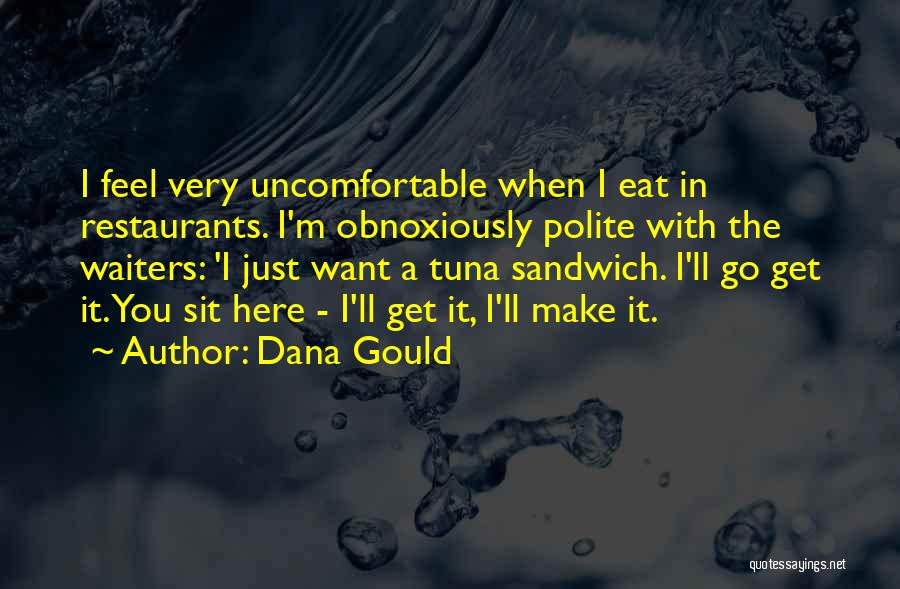 Dana Gould Quotes: I Feel Very Uncomfortable When I Eat In Restaurants. I'm Obnoxiously Polite With The Waiters: 'i Just Want A Tuna