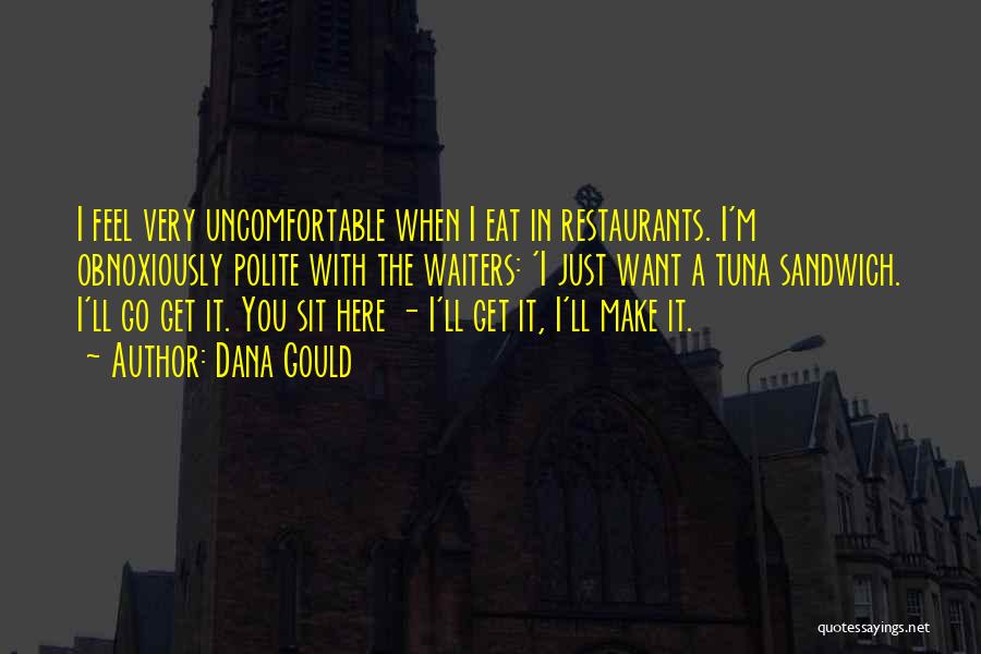 Dana Gould Quotes: I Feel Very Uncomfortable When I Eat In Restaurants. I'm Obnoxiously Polite With The Waiters: 'i Just Want A Tuna