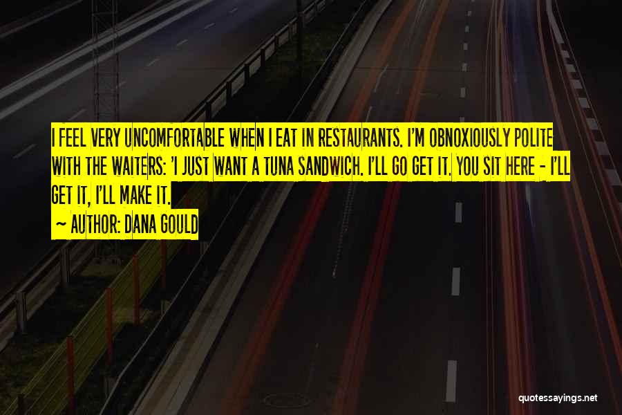 Dana Gould Quotes: I Feel Very Uncomfortable When I Eat In Restaurants. I'm Obnoxiously Polite With The Waiters: 'i Just Want A Tuna