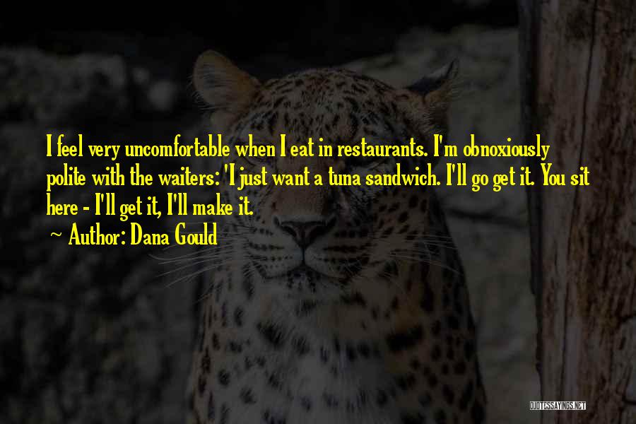 Dana Gould Quotes: I Feel Very Uncomfortable When I Eat In Restaurants. I'm Obnoxiously Polite With The Waiters: 'i Just Want A Tuna