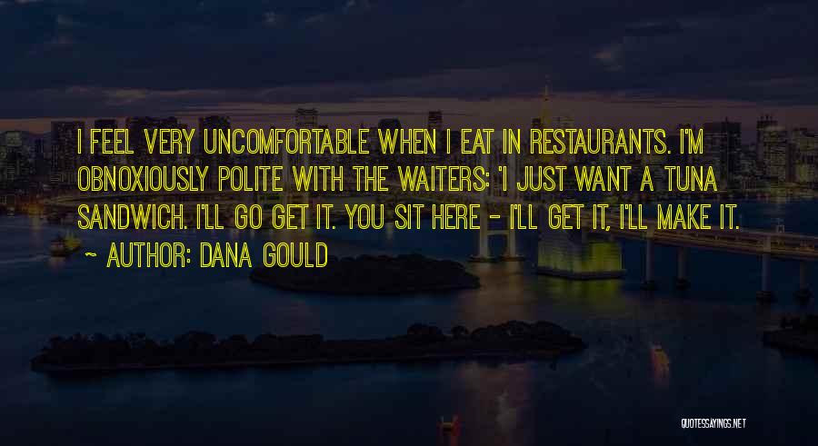 Dana Gould Quotes: I Feel Very Uncomfortable When I Eat In Restaurants. I'm Obnoxiously Polite With The Waiters: 'i Just Want A Tuna