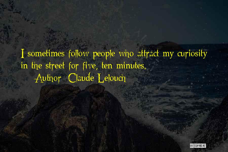 Claude Lelouch Quotes: I Sometimes Follow People Who Attract My Curiosity In The Street For Five, Ten Minutes.