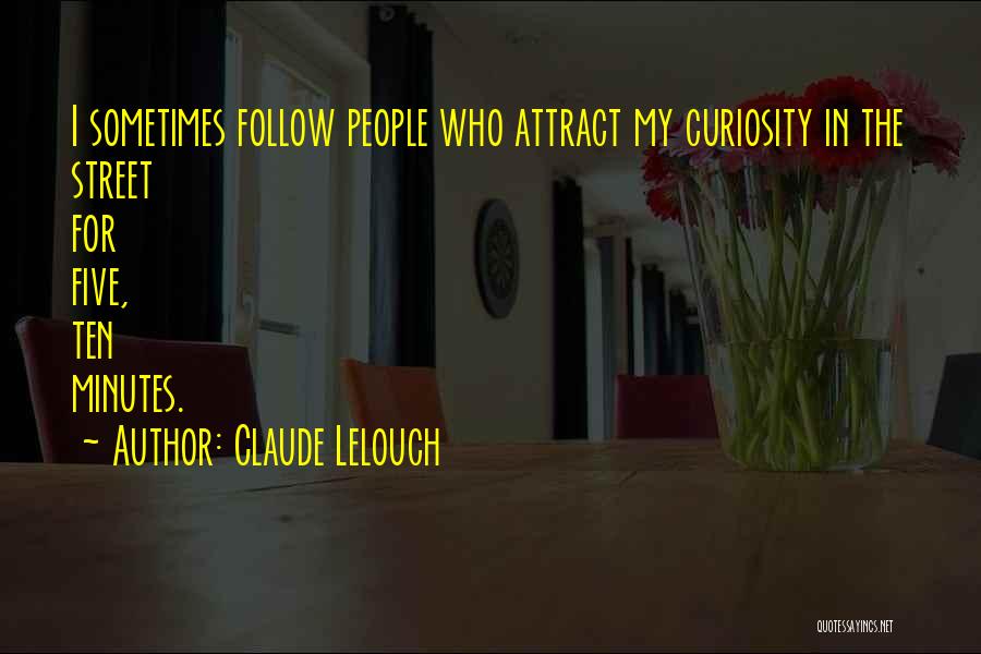 Claude Lelouch Quotes: I Sometimes Follow People Who Attract My Curiosity In The Street For Five, Ten Minutes.