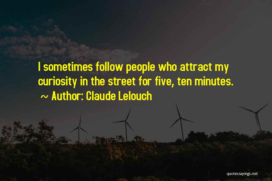 Claude Lelouch Quotes: I Sometimes Follow People Who Attract My Curiosity In The Street For Five, Ten Minutes.