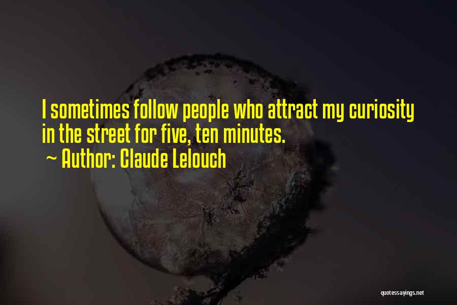 Claude Lelouch Quotes: I Sometimes Follow People Who Attract My Curiosity In The Street For Five, Ten Minutes.